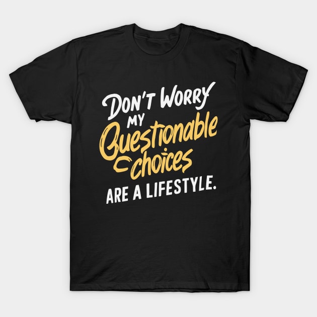 Don't Worry, My Questionable Choices Are a Lifestyle T-Shirt by Whats That Reference?